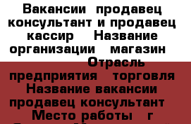 Вакансии: продавец-консультант и продавец-кассир  › Название организации ­ магазин “Donna S“ › Отрасль предприятия ­ торговля › Название вакансии ­ продавец-консультант › Место работы ­ г.Якутск › Минимальный оклад ­ 15 000 › Максимальный оклад ­ 50 000 › Возраст от ­ 20 › Возраст до ­ 35 - Саха (Якутия) респ. Работа » Вакансии   